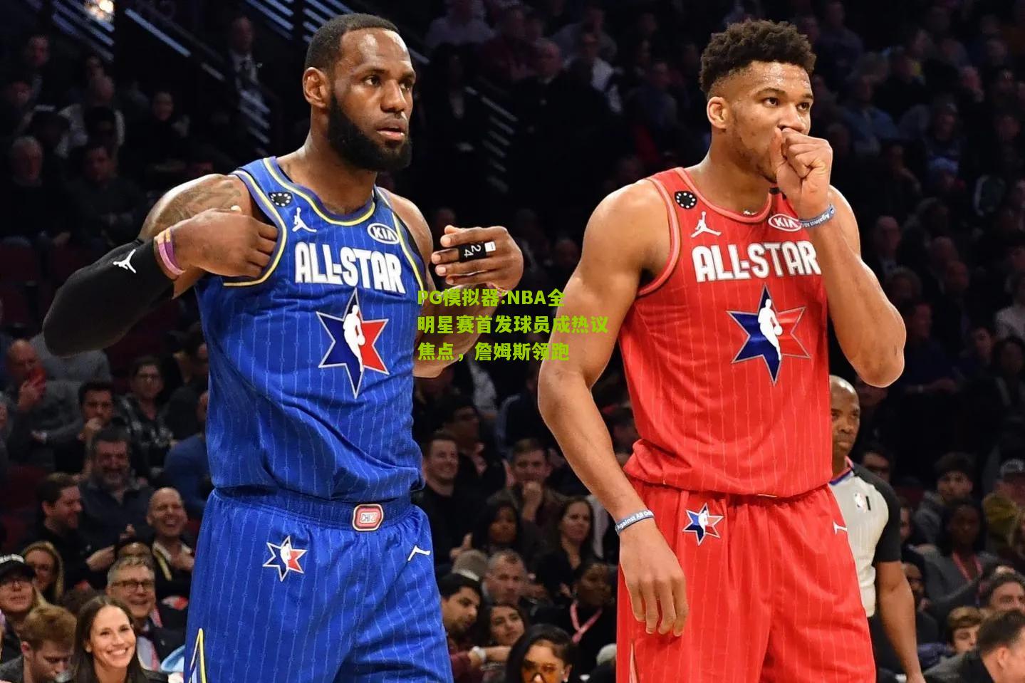 NBA全明星赛首发球员成热议焦点，詹姆斯领跑